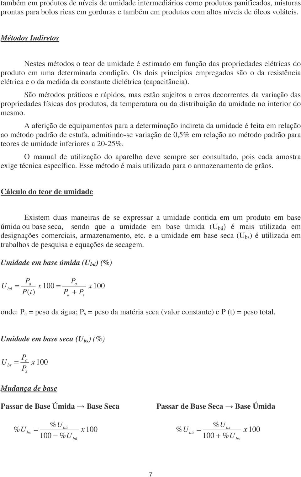 Os dois princípios empregados são o da resistência elétrica e o da medida da constante dielétrica (capacitância).