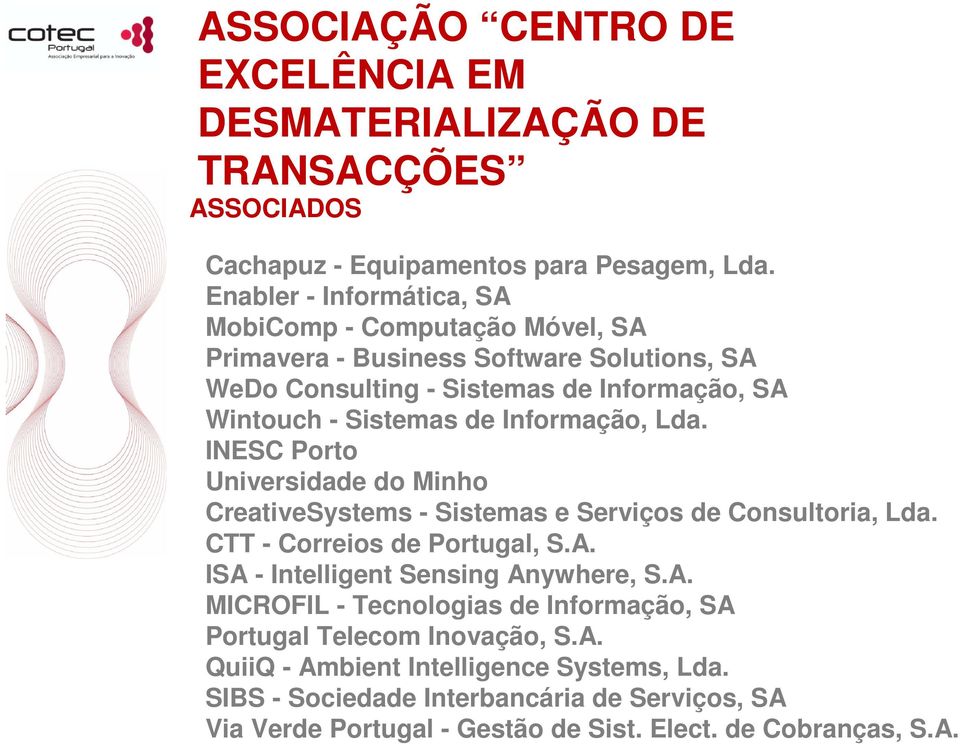 Informação, Lda. INESC Porto Universidade do Minho CreativeSystems - Sistemas e Serviços de Consultoria, Lda. CTT - Correios de Portugal, S.A.