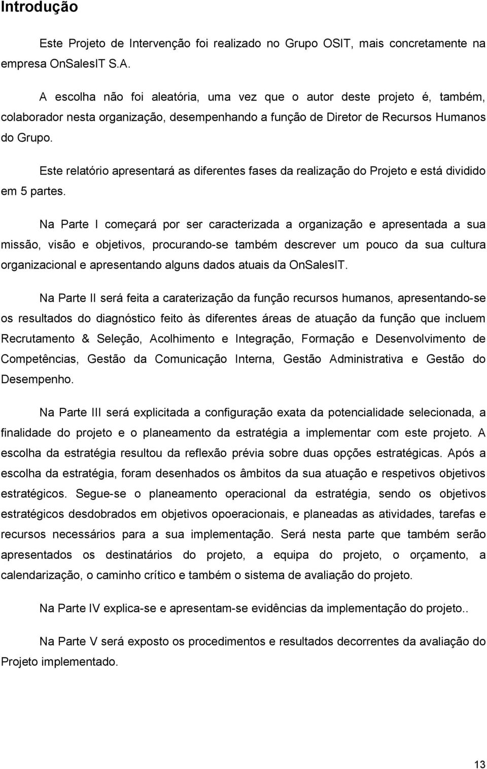 Este relatório apresentará as diferentes fases da realização do Projeto e está dividido em 5 partes.