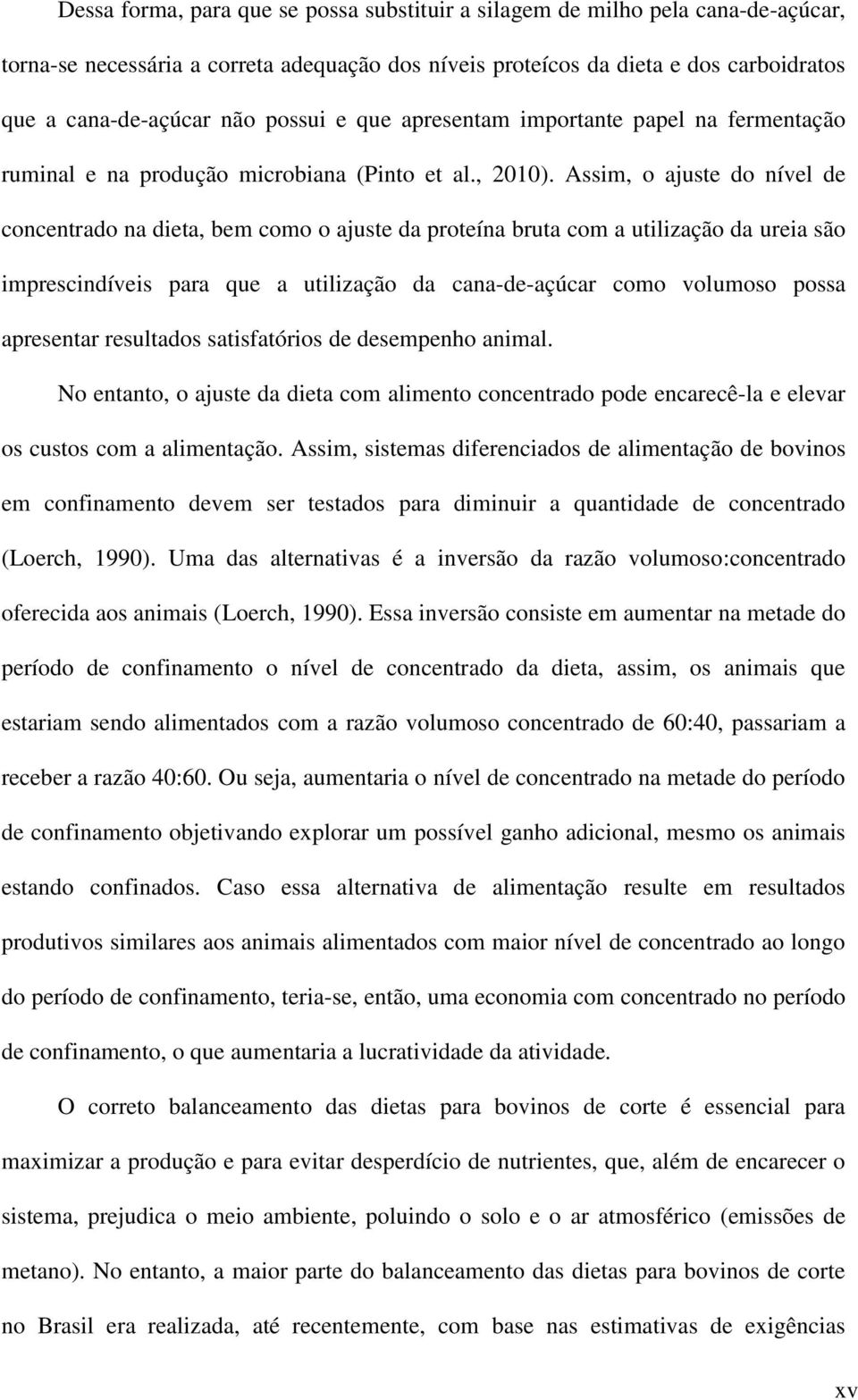 Assim, o ajuste do nível de concentrado na dieta, bem como o ajuste da proteína bruta com a utilização da ureia são imprescindíveis para que a utilização da cana-de-açúcar como volumoso possa