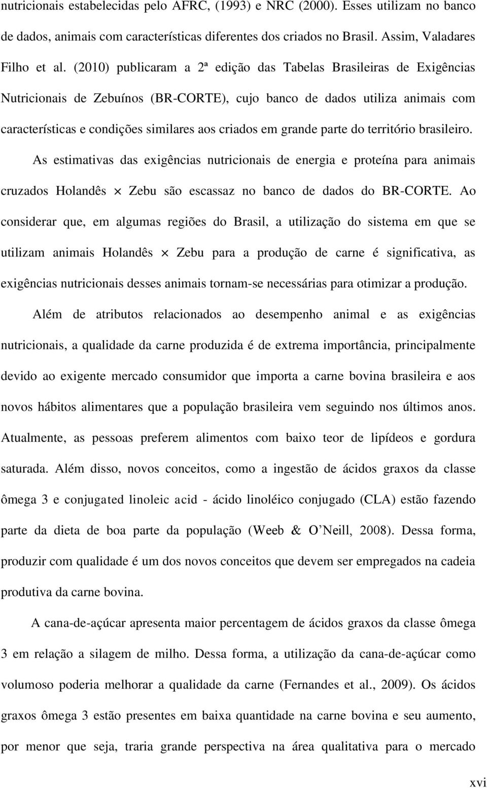 grande parte do território brasileiro. As estimativas das exigências nutricionais de energia e proteína para animais cruzados Holandês Zebu são escassaz no banco de dados do BR-CORTE.