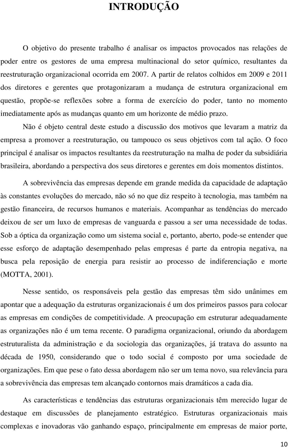 A partir de relatos colhidos em 2009 e 2011 dos diretores e gerentes que protagonizaram a mudança de estrutura organizacional em questão, propõe-se reflexões sobre a forma de exercício do poder,