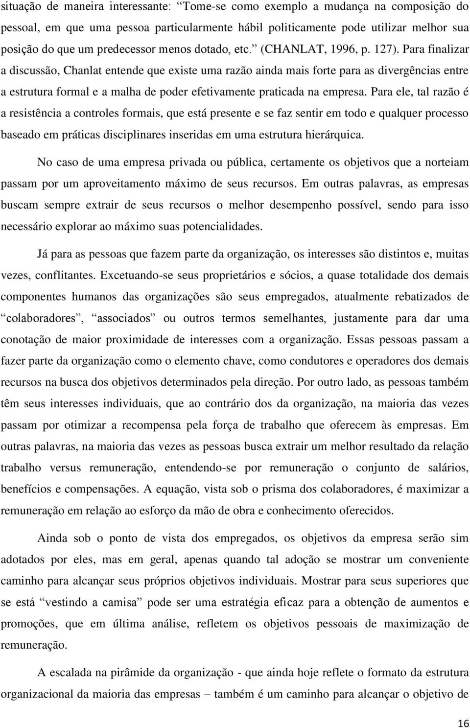 Para finalizar a discussão, Chanlat entende que existe uma razão ainda mais forte para as divergências entre a estrutura formal e a malha de poder efetivamente praticada na empresa.