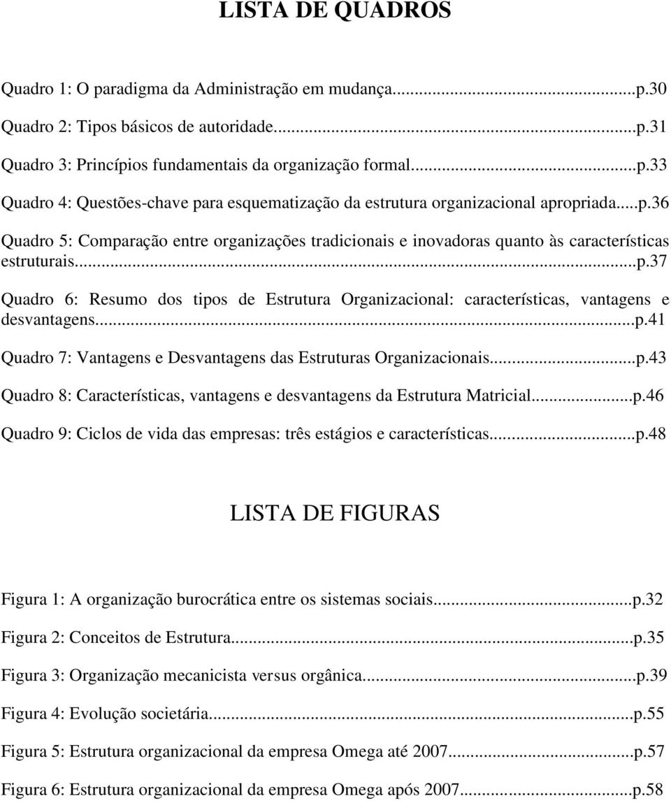 ..p.41 Quadro 7: Vantagens e Desvantagens das Estruturas Organizacionais...p.43 Quadro 8: Características, vantagens e desvantagens da Estrutura Matricial...p.46 Quadro 9: Ciclos de vida das empresas: três estágios e características.