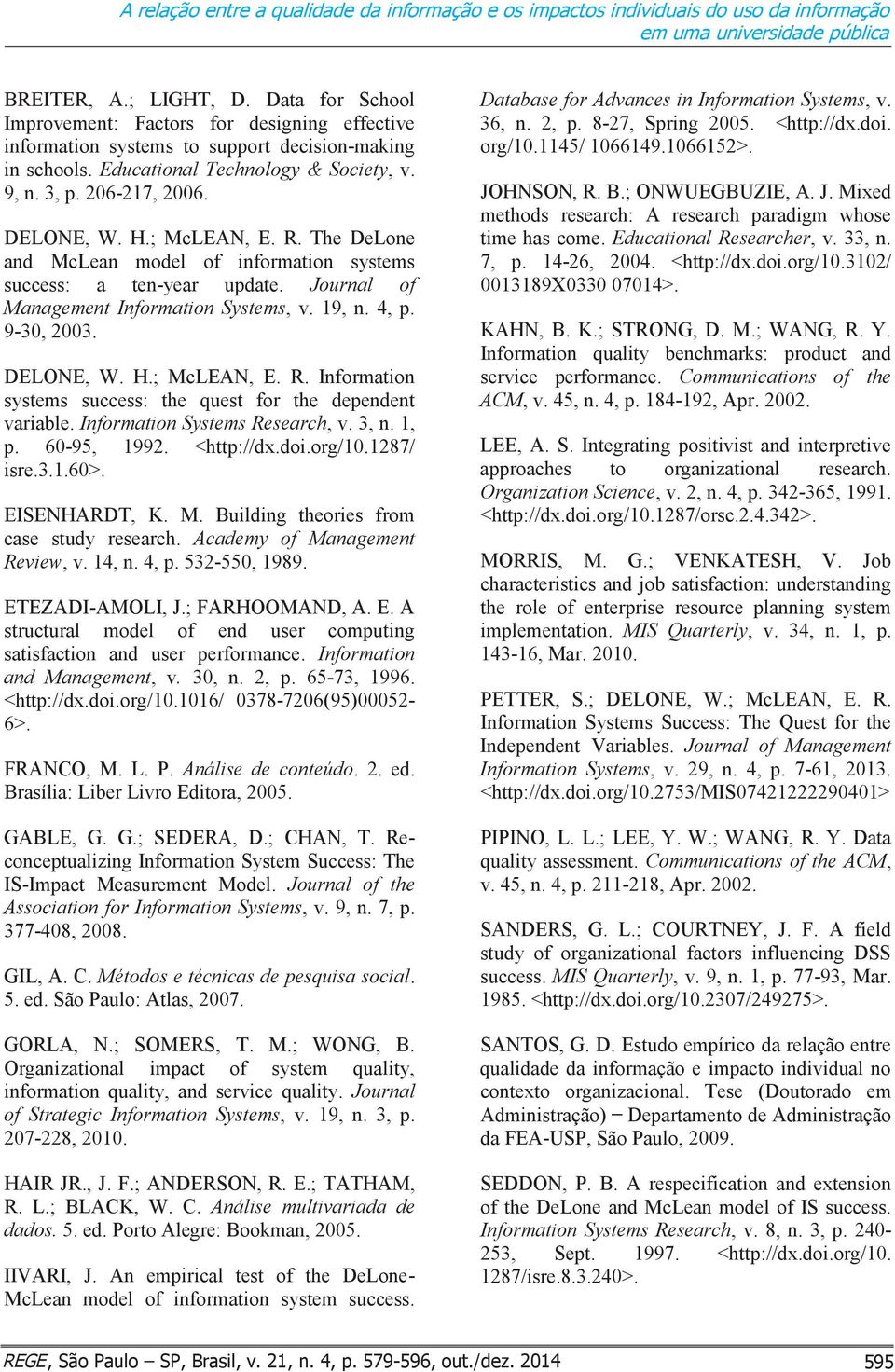 ; McLEAN, E. R. The DeLone and McLean model of information systems success: a ten-year update. Journal of Management Information Systems, v. 19, n. 4, p. 9-30, 2003. DELONE, W. H.; McLEAN, E. R. Information systems success: the quest for the dependent variable.