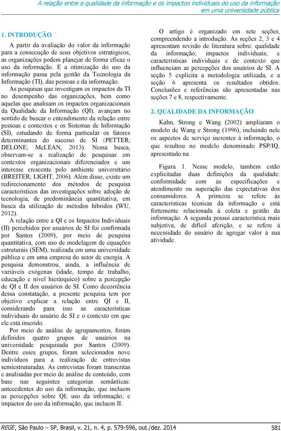 E a otimização do uso da informação passa pela gestão da Tecnologia da Informação (TI), das pessoas e da informação.