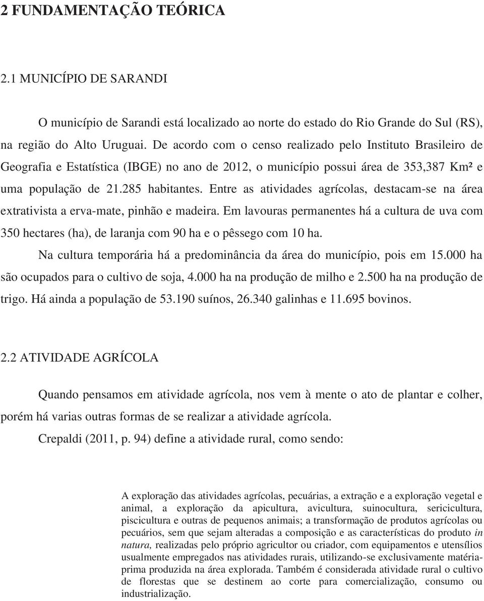 Entre as atividades agrícolas, destacam-se na área extrativista a erva-mate, pinhão e madeira.