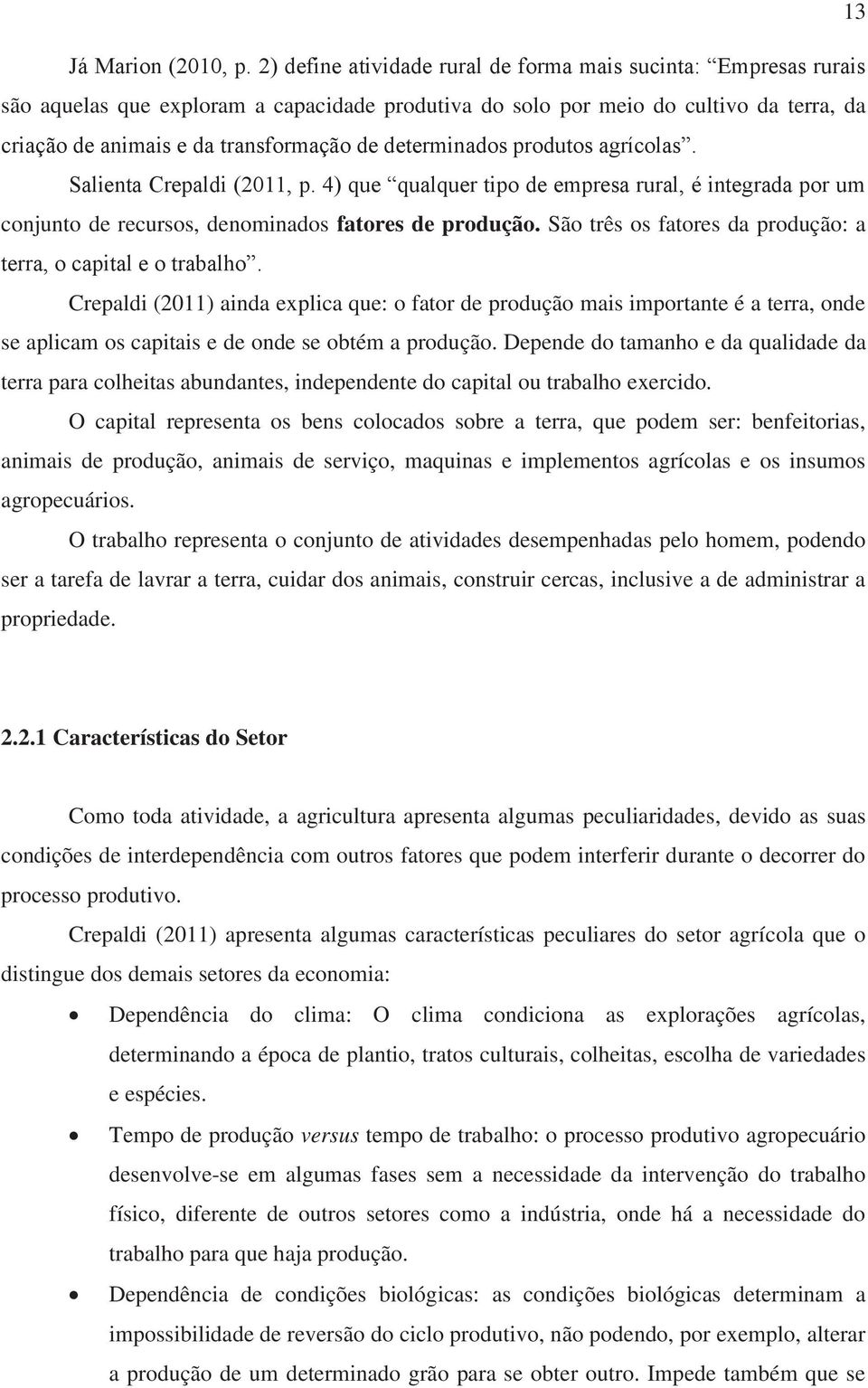 determinados produtos agrícolas. Salienta Crepaldi (2011, p. 4) que qualquer tipo de empresa rural, é integrada por um conjunto de recursos, denominados fatores de produção.