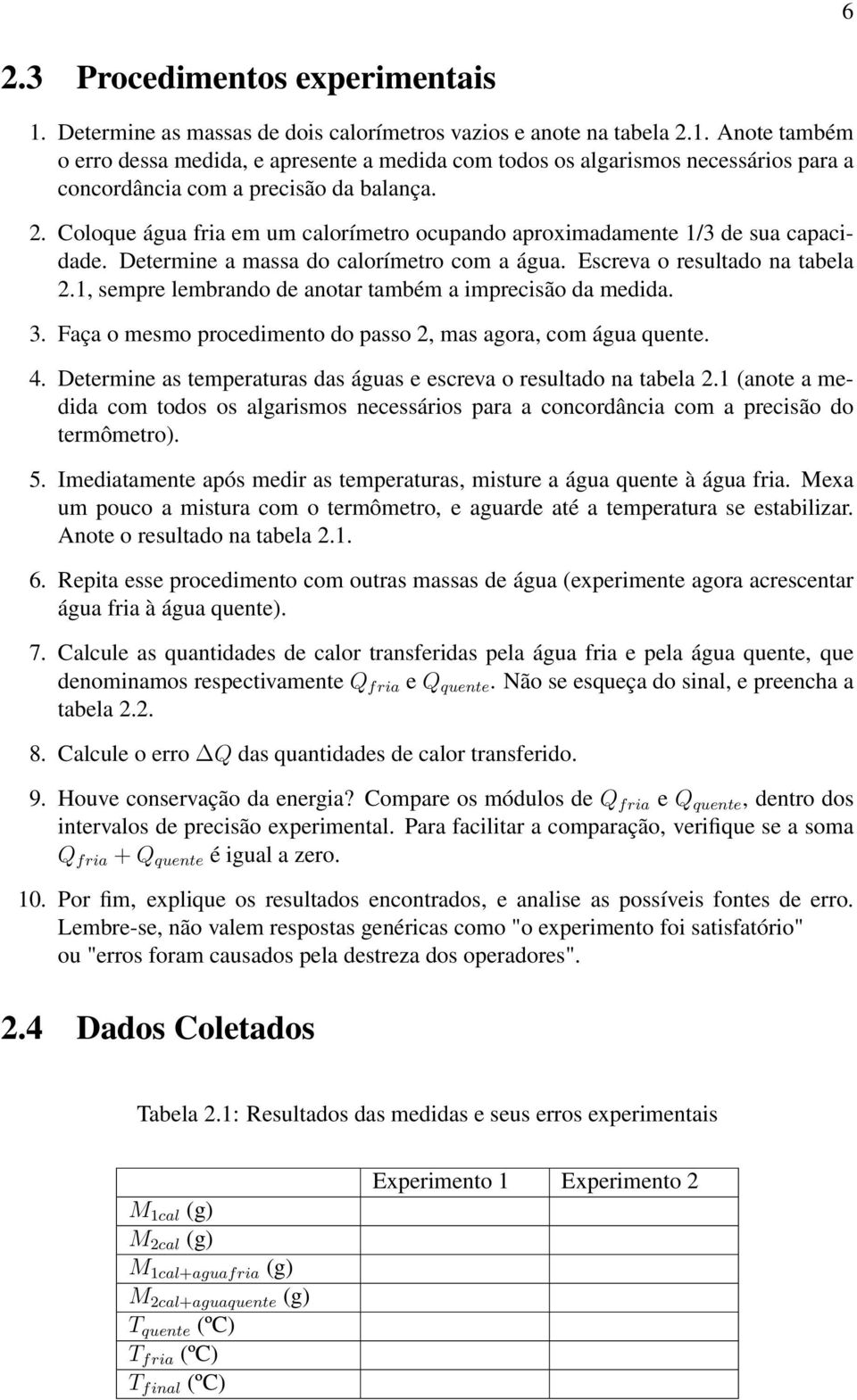 1, sempre lembrando de anotar também a imprecisão da medida. 3. Faça o mesmo procedimento do passo 2, mas agora, com água quente. 4.