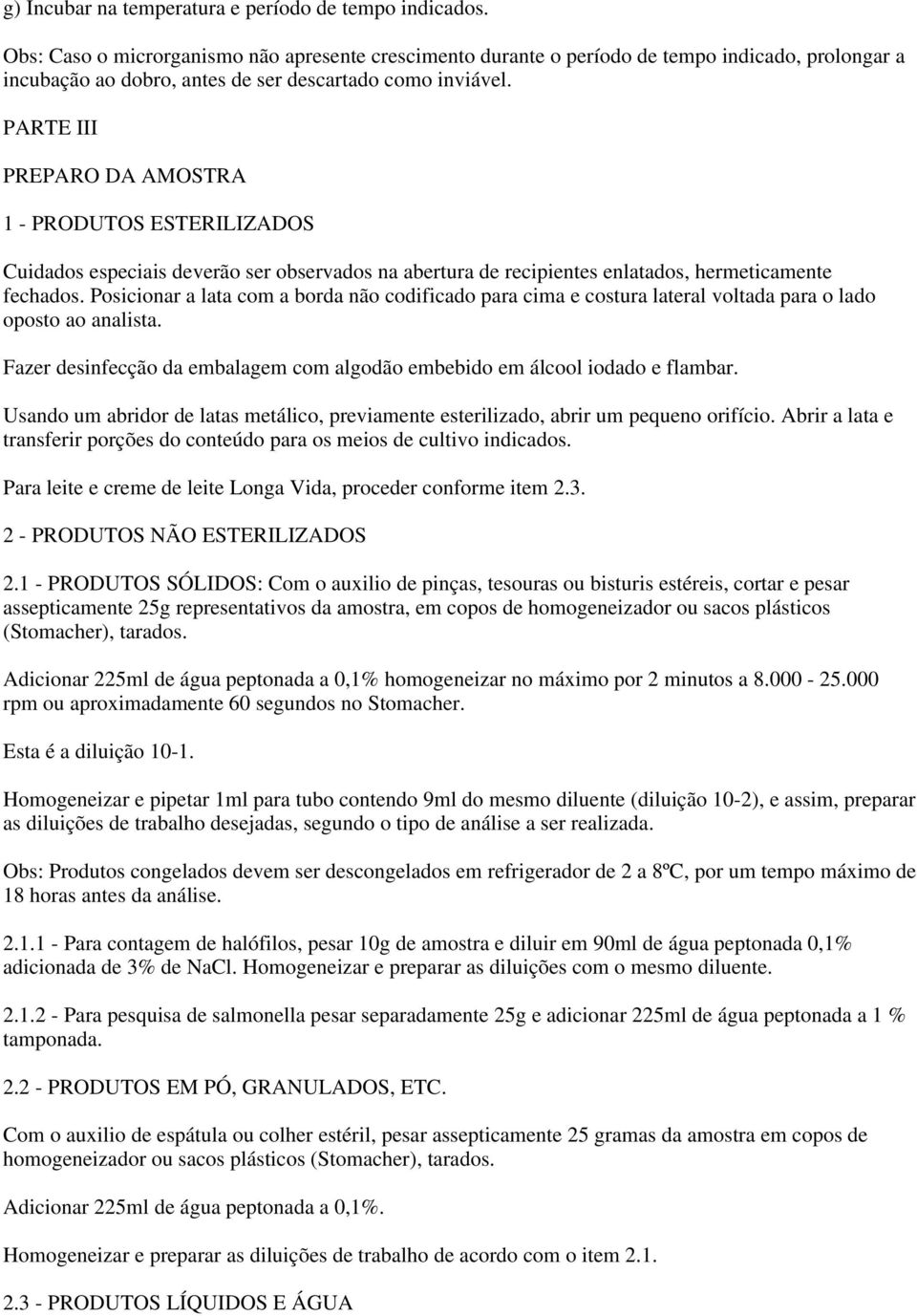 PARTE III PREPARO DA AMOSTRA 1 - PRODUTOS ESTERILIZADOS Cuidados especiais deverão ser observados na abertura de recipientes enlatados, hermeticamente fechados.