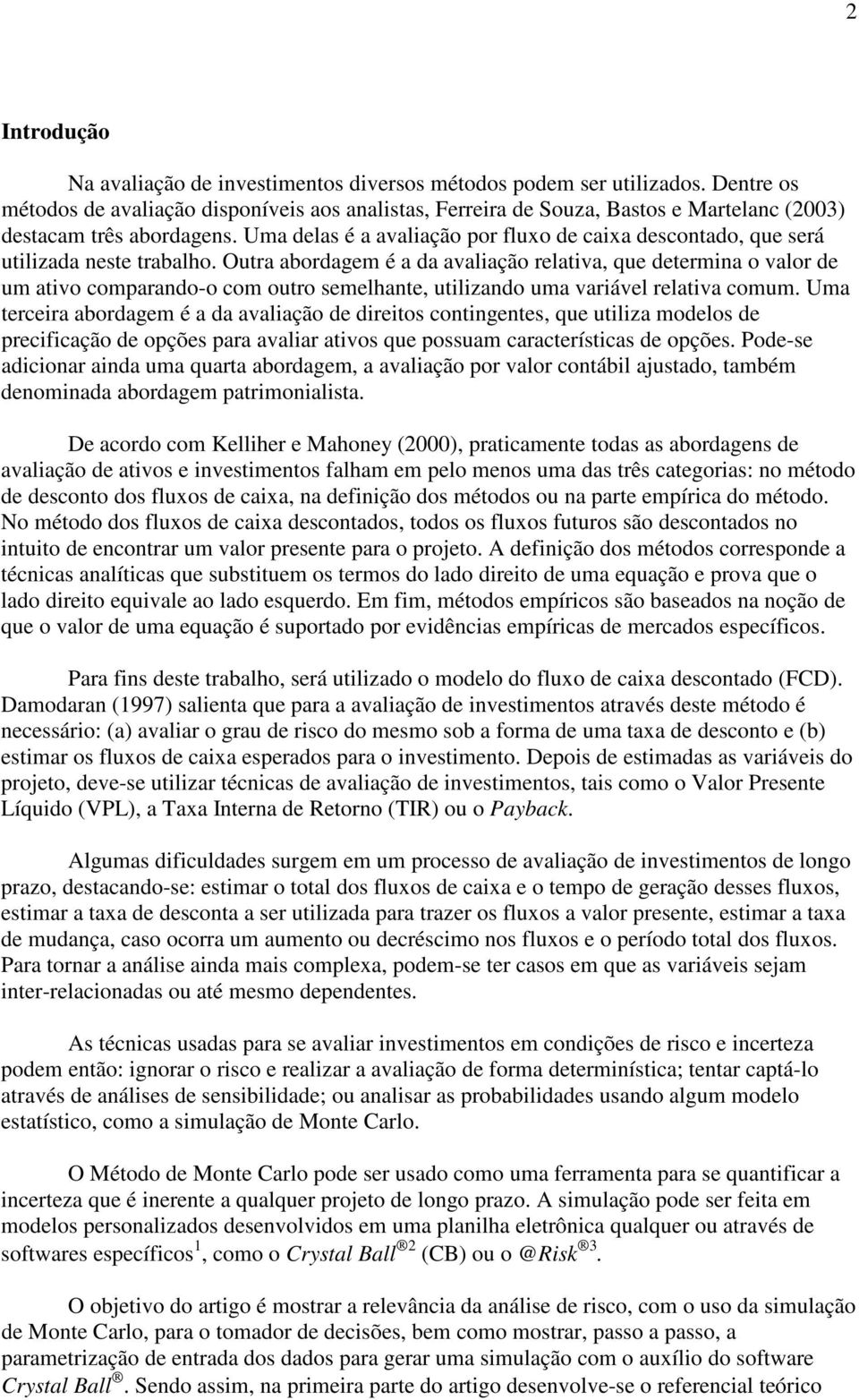 Uma delas é a avaliação por fluxo de caixa descontado, que será utilizada neste trabalho.