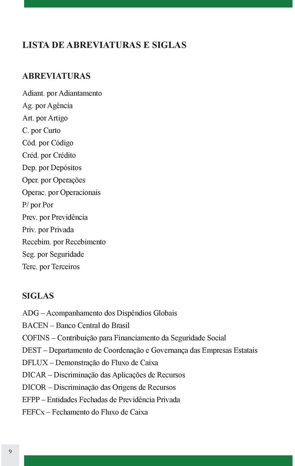 por Terceiros SIGLAS ADG Acompanhamento dos Dispêndios Globais BACEN Banco Central do Brasil COFINS Contribuição para Financiamento da Seguridade Social DEST Departamento de Coordenação