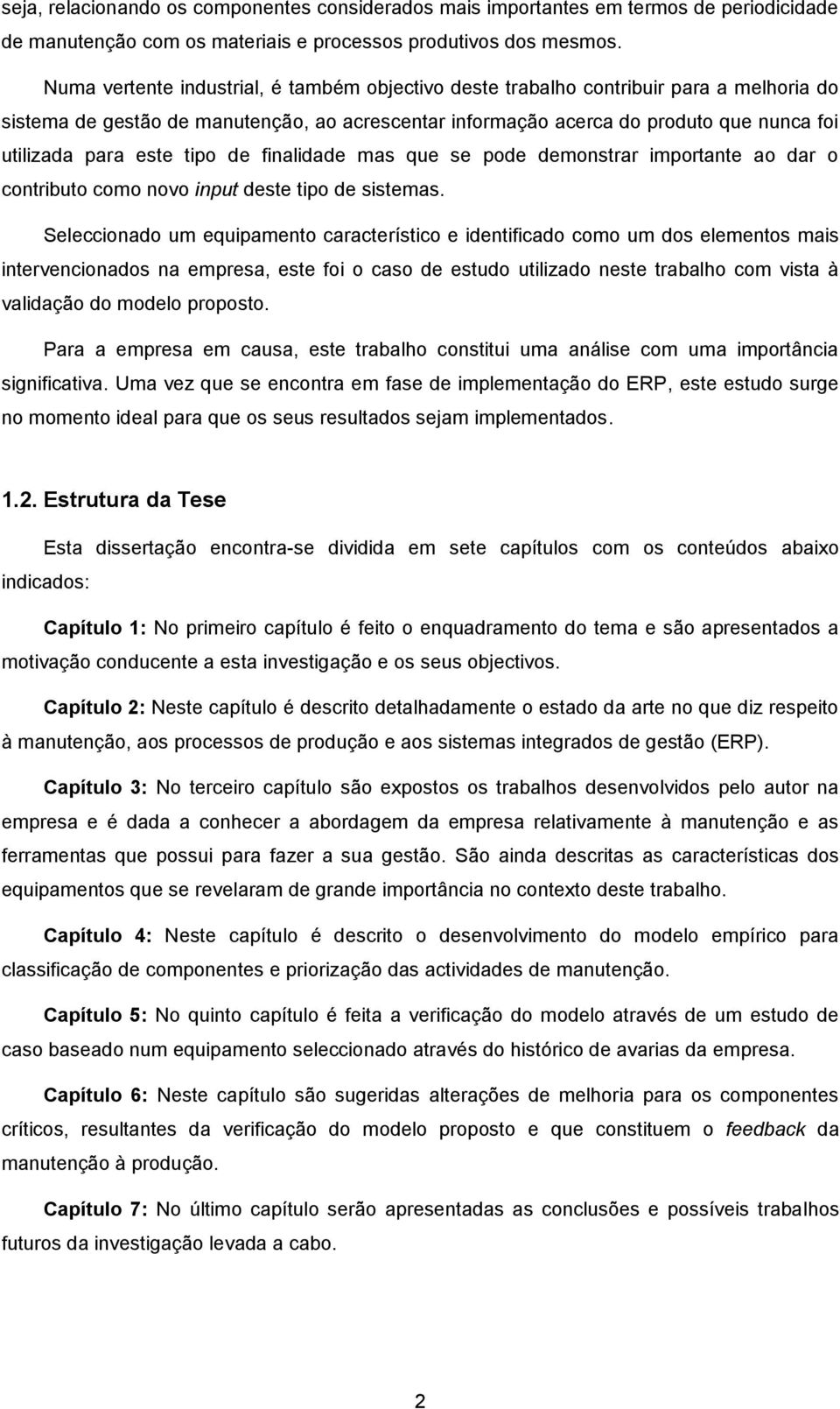 este tipo de finalidade mas que se pode demonstrar importante ao dar o contributo como novo input deste tipo de sistemas.