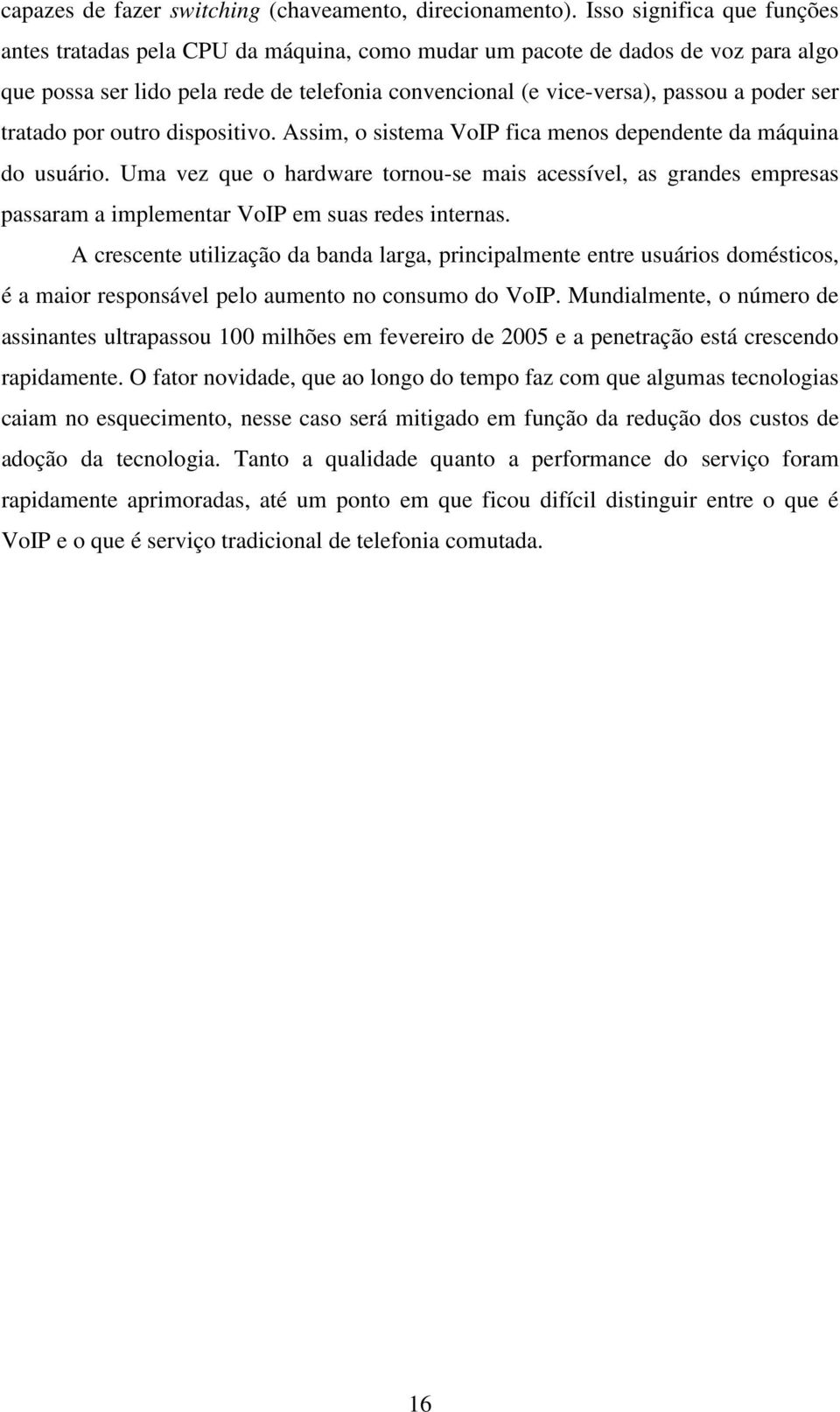 tratado por outro dispositivo. Assim, o sistema VoIP fica menos dependente da máquina do usuário.