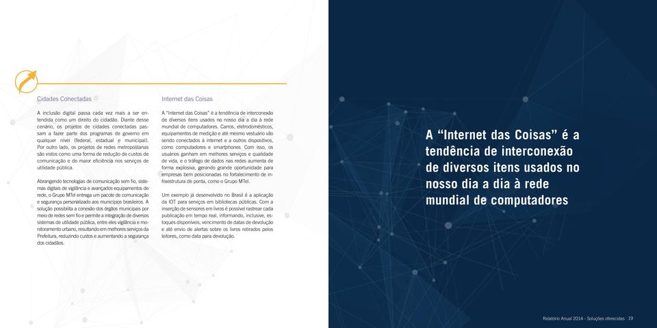 Por outro lado, os projetos de redes metropolitanas são vistos como uma forma de redução de custos de comunicação e de maior eficiência nos serviços de utilidade pública.