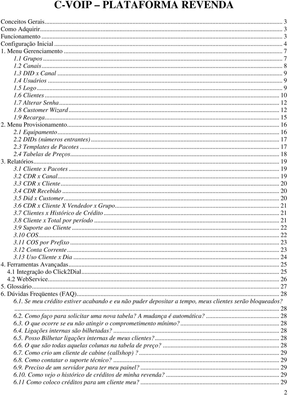 .. 17 2.3 Templates de Pacotes... 17 2.4 Tabelas de Preços... 18 3. Relatórios... 19 3.1 Cliente x Pacotes... 19 3.2 CDR x Canal... 19 3.3 CDR x Cliente... 20 3.4 CDR Recebido... 20 3.5 Did x Customer.