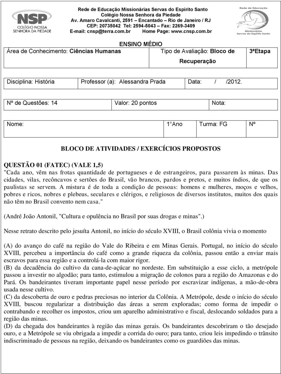 br Home Page: www.cnsp.com.br ENSINO MÉDIO Área de Conhecimento: Ciências Humanas Tipo de Avaliação: Bloco de Recuperação 3ªEtapa Disciplina: História Professor (a): Alessandra Prada Data: / /2012.