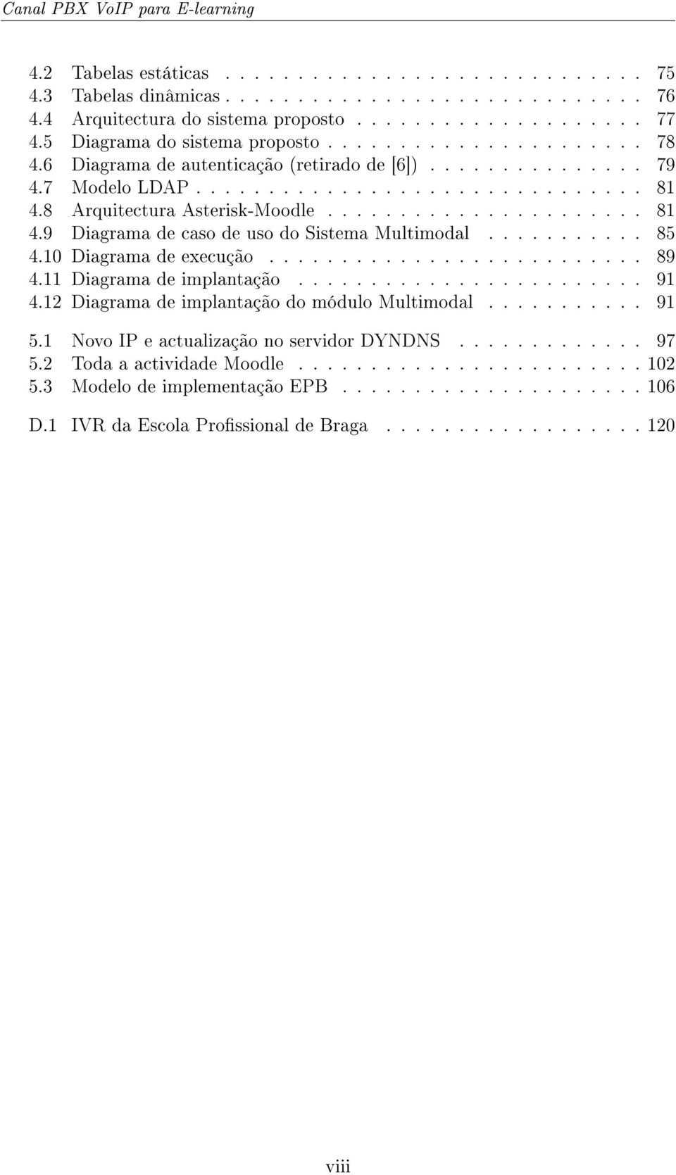 8 Arquitectura Asterisk-Moodle...................... 81 4.9 Diagrama de caso de uso do Sistema Multimodal........... 85 4.10 Diagrama de execução.......................... 89 4.