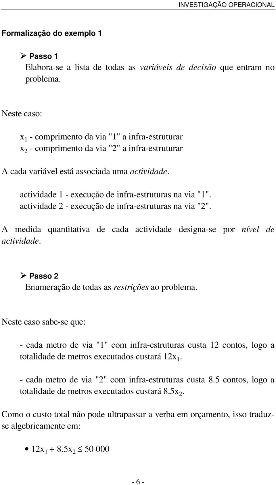 medida quantitativa de cada actividade designa-se por nível de actividade Passo 2 Enumeração de todas as restrições ao problema Neste caso sabe-se que: - cada metro de via "1" com infra-estruturas