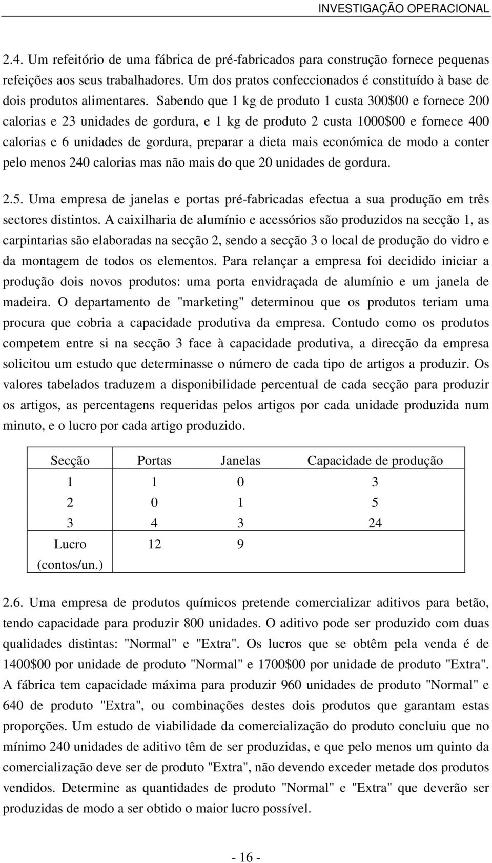 preparar a dieta mais económica de modo a conter pelo menos 240 calorias mas não mais do que 20 unidades de gordura 25 Uma empresa de janelas e portas pré-fabricadas efectua a sua produção em três