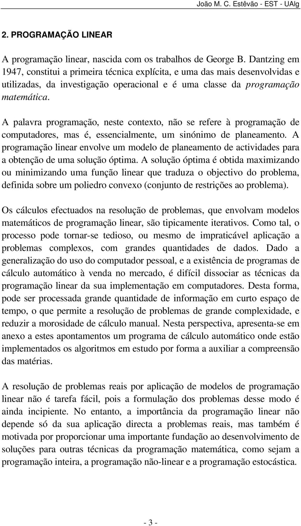 de planeamento A programação linear envolve um modelo de planeamento de actividades para a obtenção de uma solução óptima A solução óptima é obtida maximizando ou minimizando uma função linear que