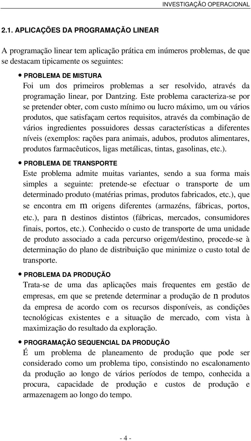 satisfaçam certos requisitos, através da combinação de vários ingredientes possuidores dessas características a diferentes níveis (exemplos: rações para animais, adubos, produtos alimentares,