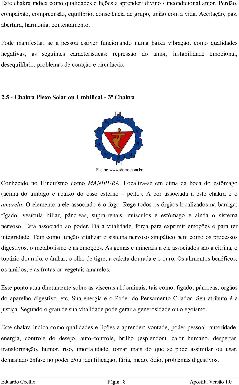 Pode manifestar, se a pessoa estiver funcionando numa baixa vibração, como qualidades negativas, as seguintes características: repressão do amor, instabilidade emocional, desequilíbrio, problemas de