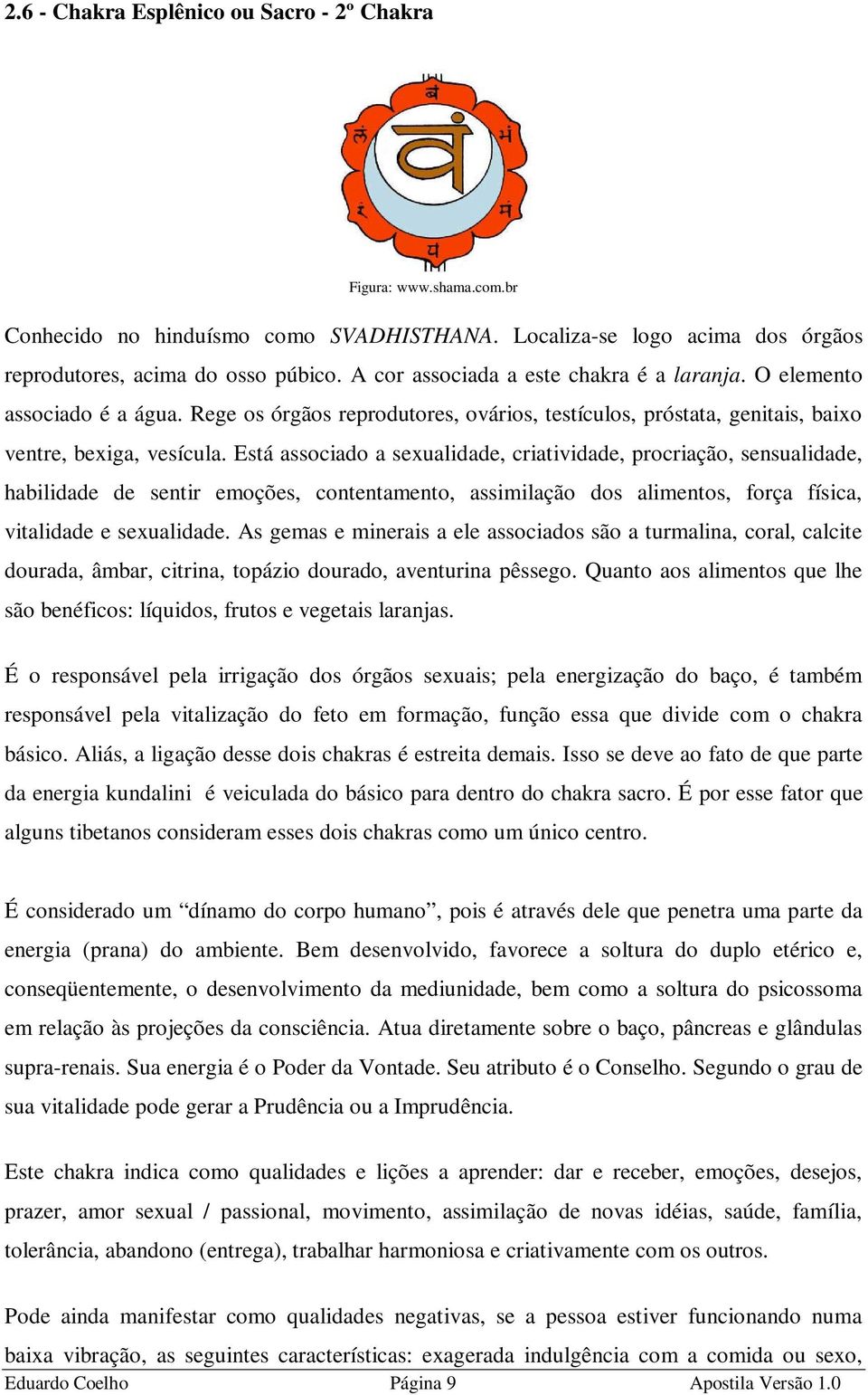 Está associado a sexualidade, criatividade, procriação, sensualidade, habilidade de sentir emoções, contentamento, assimilação dos alimentos, força física, vitalidade e sexualidade.