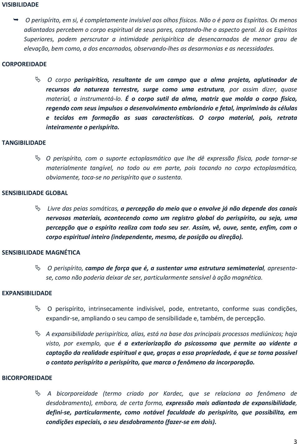 CORPOREIDADE TANGIBILIDADE SENSIBILIDADE GLOBAL O corpo perispirítico, resultante de um campo que a alma projeta, aglutinador de recursos da natureza terrestre, surge como uma estrutura, por assim