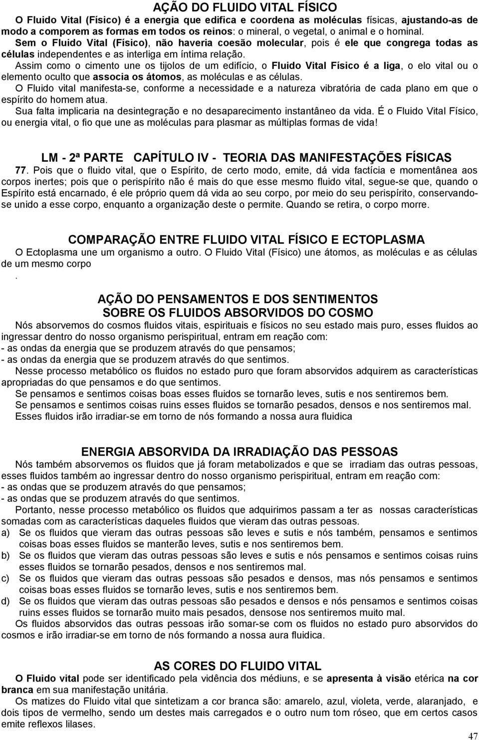 Assim como o cimento une os tijolos de um edifício, o Fluido Vital Físico é a liga, o elo vital ou o elemento oculto que associa os átomos, as moléculas e as células.