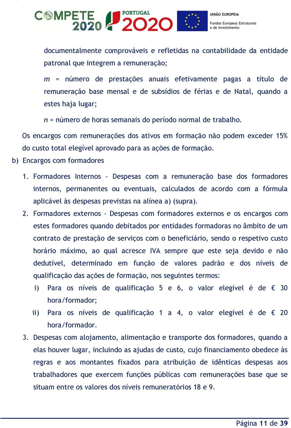 Os encargos com remunerações dos ativos em formação não podem exceder 15% do custo total elegível aprovado para as ações de formação. b) Encargos com formadores 1.