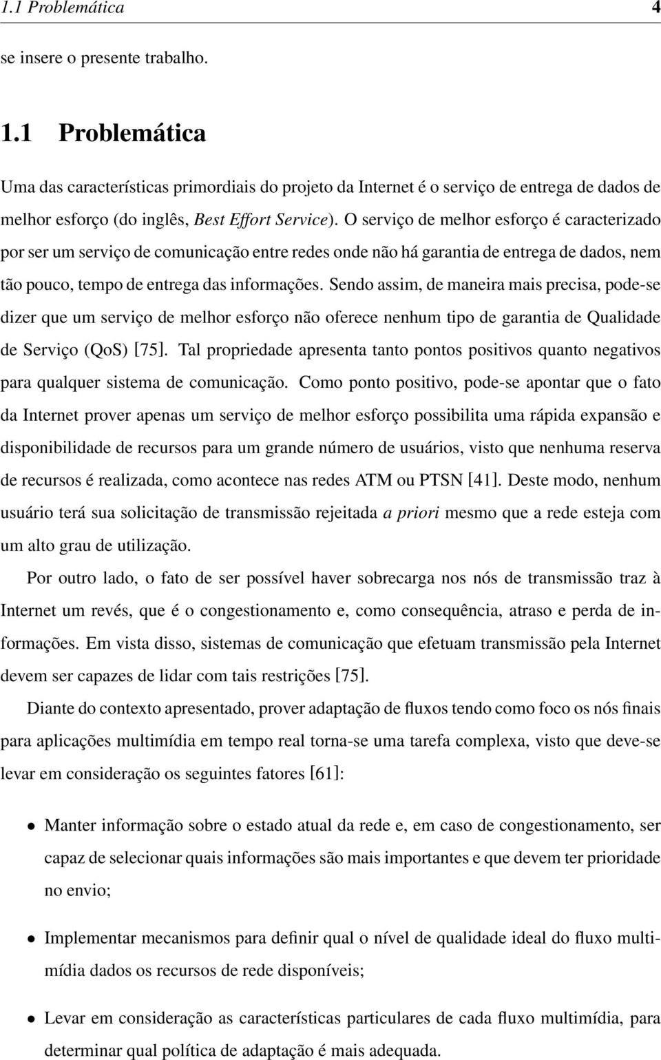 O serviço de melhor esforço é caracterizado por ser um serviço de comunicação entre redes onde não há garantia de entrega de dados, nem tão pouco, tempo de entrega das informações.