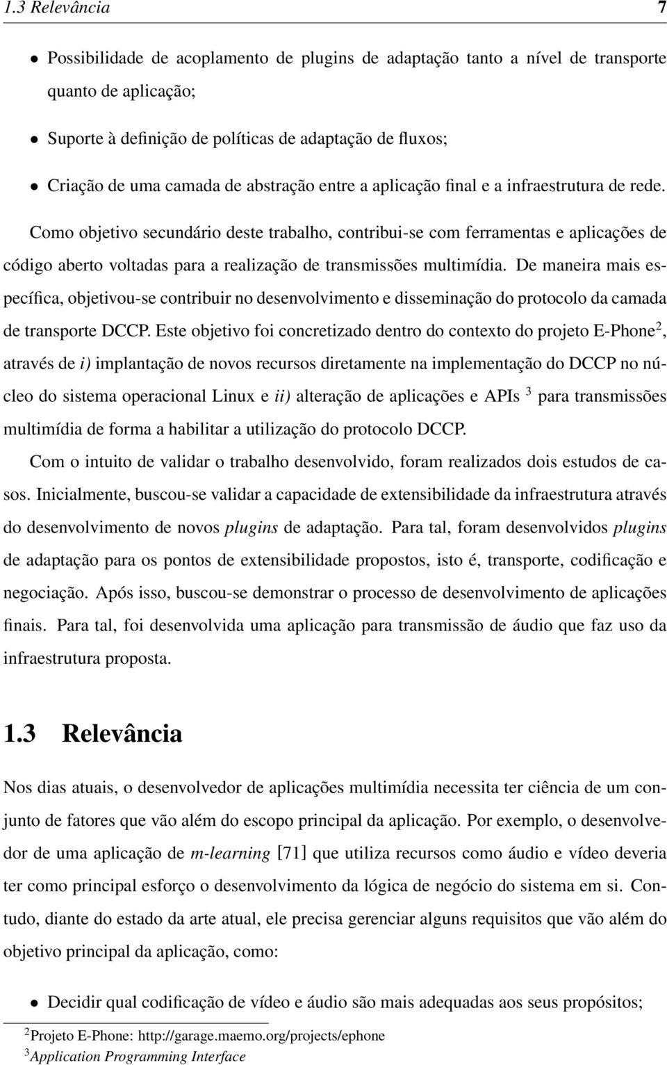 Como objetivo secundário deste trabalho, contribui-se com ferramentas e aplicações de código aberto voltadas para a realização de transmissões multimídia.