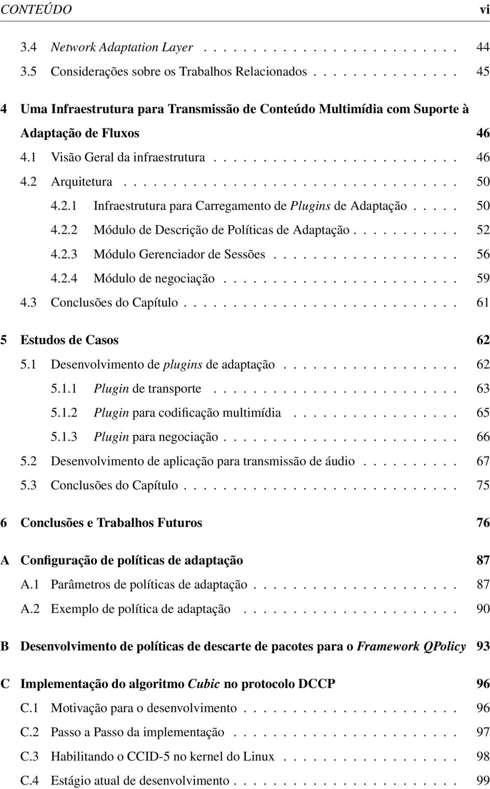 2.1 Infraestrutura para Carregamento de Plugins de Adaptação..... 50 4.2.2 Módulo de Descrição de Políticas de Adaptação........... 52 4.2.3 Módulo Gerenciador de Sessões................... 56 4.2.4 Módulo de negociação.