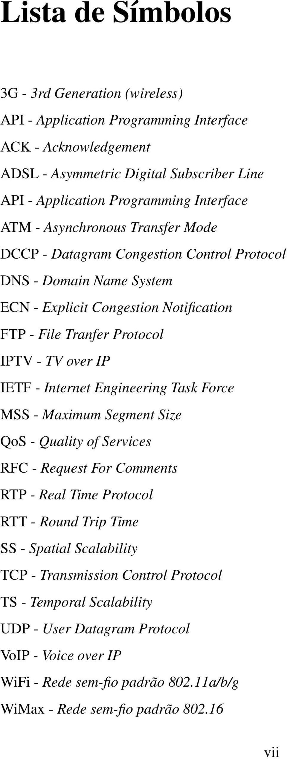 over IP IETF - Internet Engineering Task Force MSS - Maximum Segment Size QoS - Quality of Services RFC - Request For Comments RTP - Real Time Protocol RTT - Round Trip Time SS - Spatial