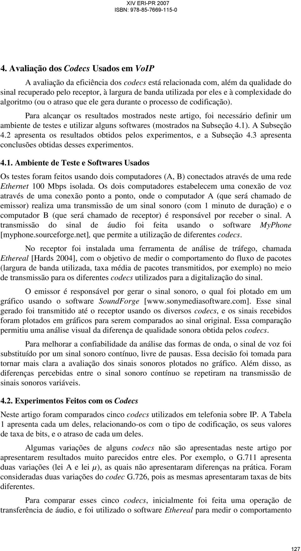 Para alcançar os resultados mostrados neste artigo, foi necessário definir um ambiente de testes e utilizar alguns softwares (mostrados na Subseção 4.1). A Subseção 4.