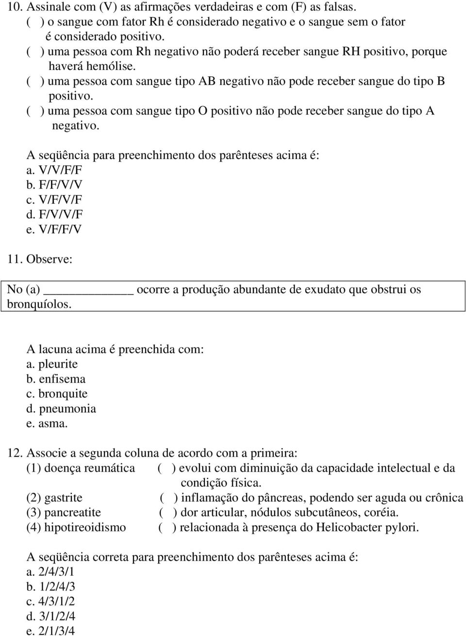 ( ) uma pessoa com sangue tipo O positivo não pode receber sangue do tipo A negativo. A seqüência para preenchimento dos parênteses acima é: a. V/V/F/F b. F/F/V/V c. V/F/V/F d. F/V/V/F e. V/F/F/V 11.