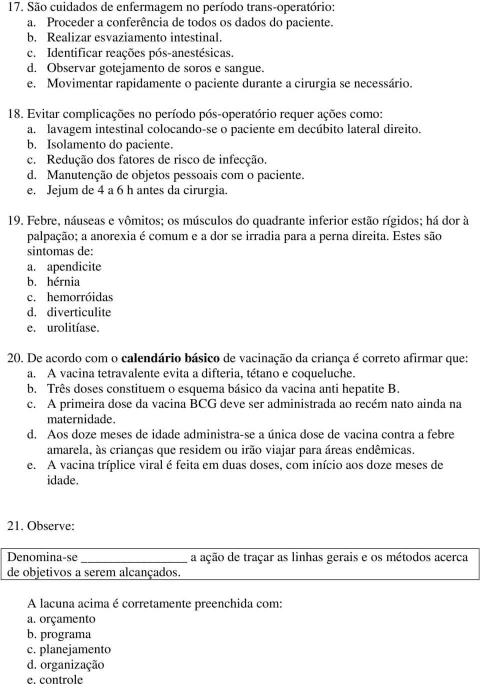 lavagem intestinal colocando-se o paciente em decúbito lateral direito. b. Isolamento do paciente. c. Redução dos fatores de risco de infecção. d. Manutenção de objetos pessoais com o paciente. e. Jejum de 4 a 6 h antes da cirurgia.