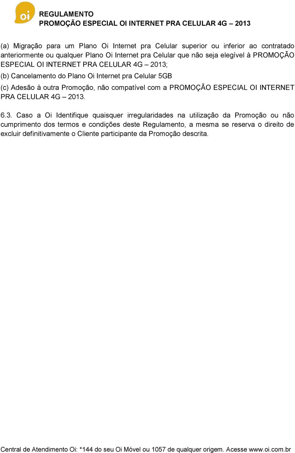 não compatível com a PROMOÇÃO ESPECIAL OI INTERNET PRA CELULAR 4G 2013.