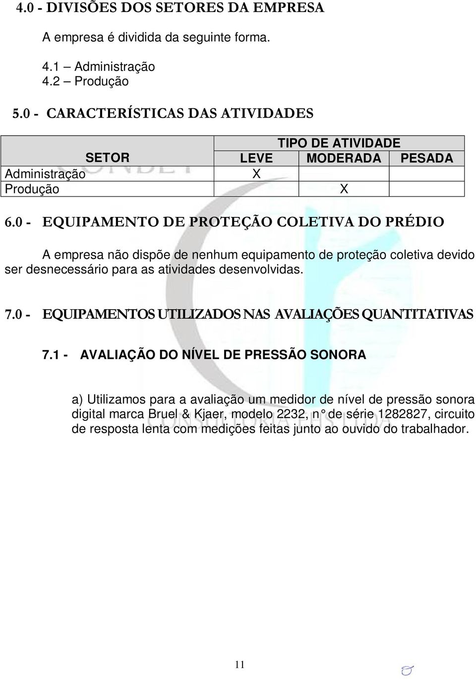 0 - EQUIPAMENTO DE PROTEÇÃO COLETIVA DO PRÉDIO A empresa não dispõe de nenhum equipamento de proteção coletiva devido ser desnecessário para as atividades desenvolvidas. 7.