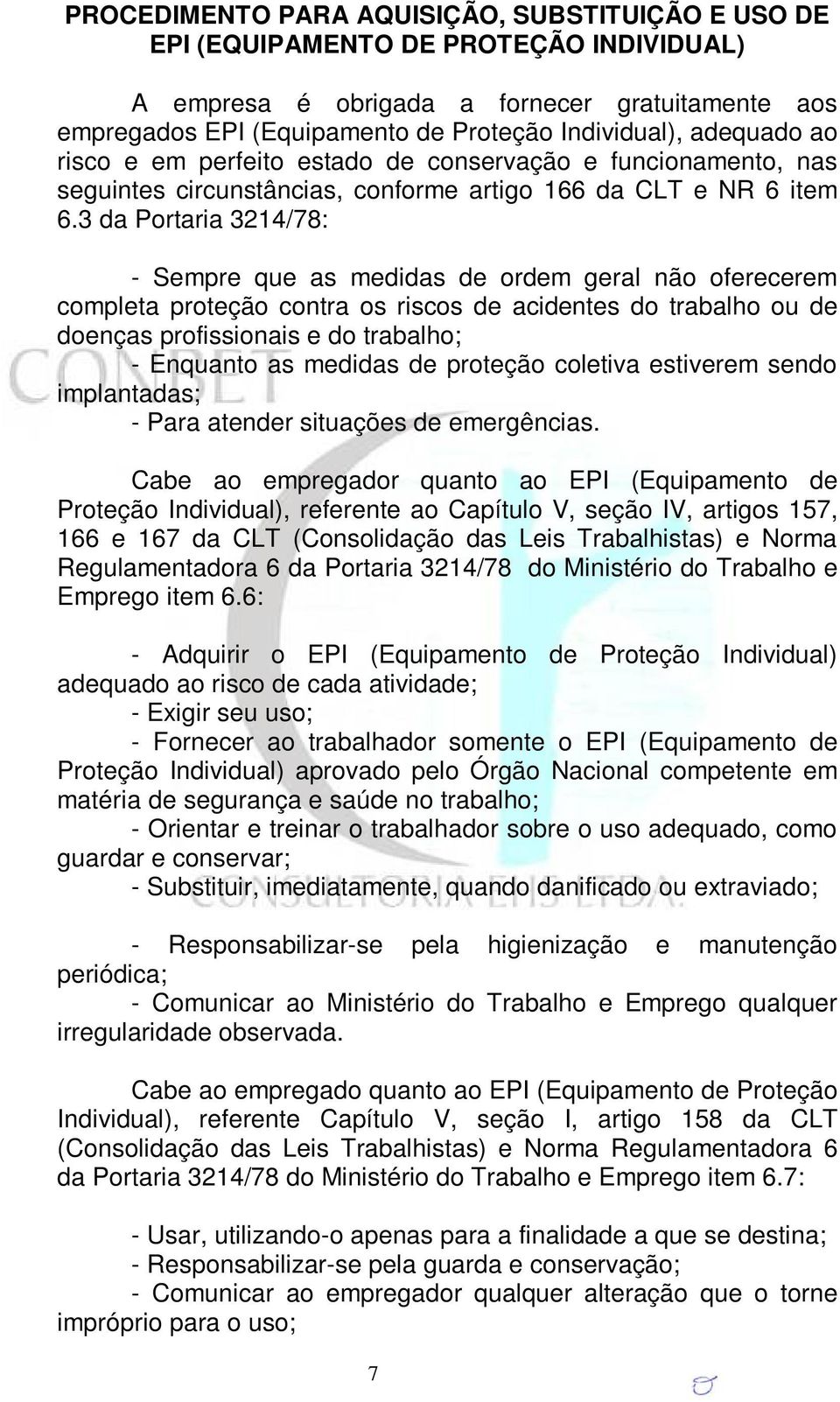 3 da Portaria 3214/78: - Sempre que as medidas de ordem geral não oferecerem completa proteção contra os riscos de acidentes do trabalho ou de doenças profissionais e do trabalho; - Enquanto as