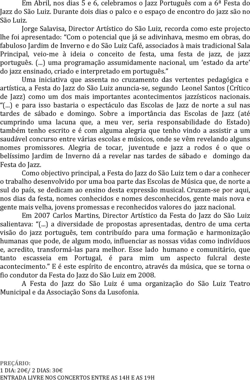 associados à mais tradicional Sala Principal, veio- me à ideia o conceito de festa, uma festa de jazz, de jazz português. (.