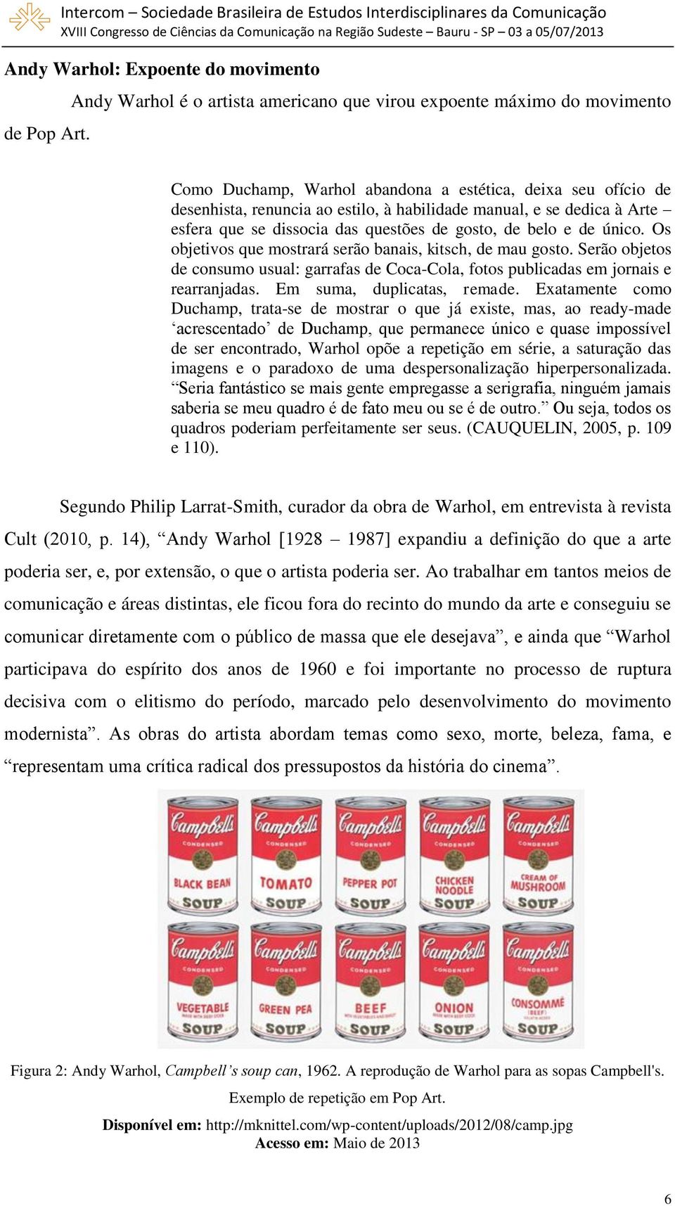 à Arte esfera que se dissocia das questões de gosto, de belo e de único. Os objetivos que mostrará serão banais, kitsch, de mau gosto.