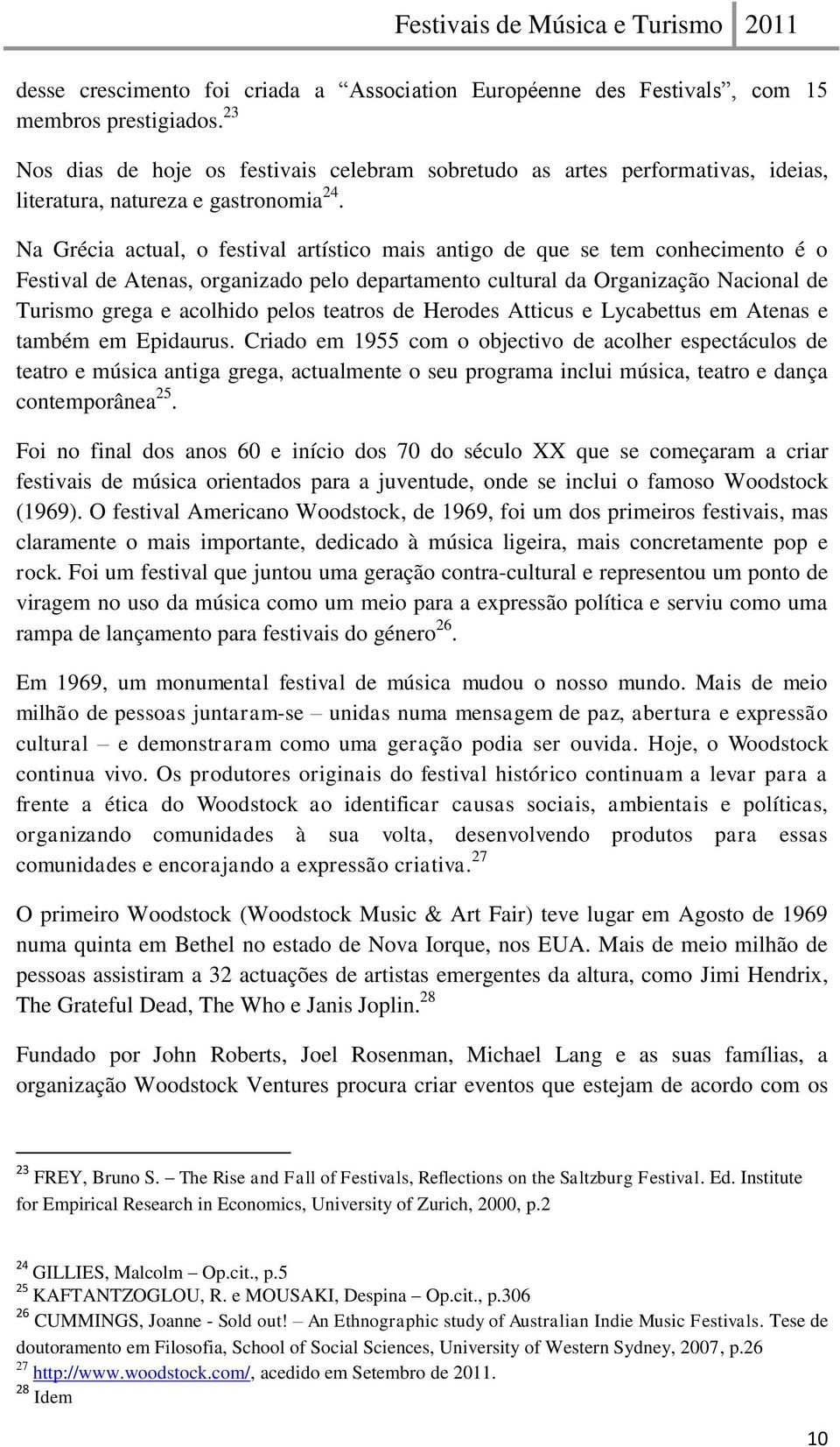 Na Grécia actual, o festival artístico mais antigo de que se tem conhecimento é o Festival de Atenas, organizado pelo departamento cultural da Organização Nacional de Turismo grega e acolhido pelos