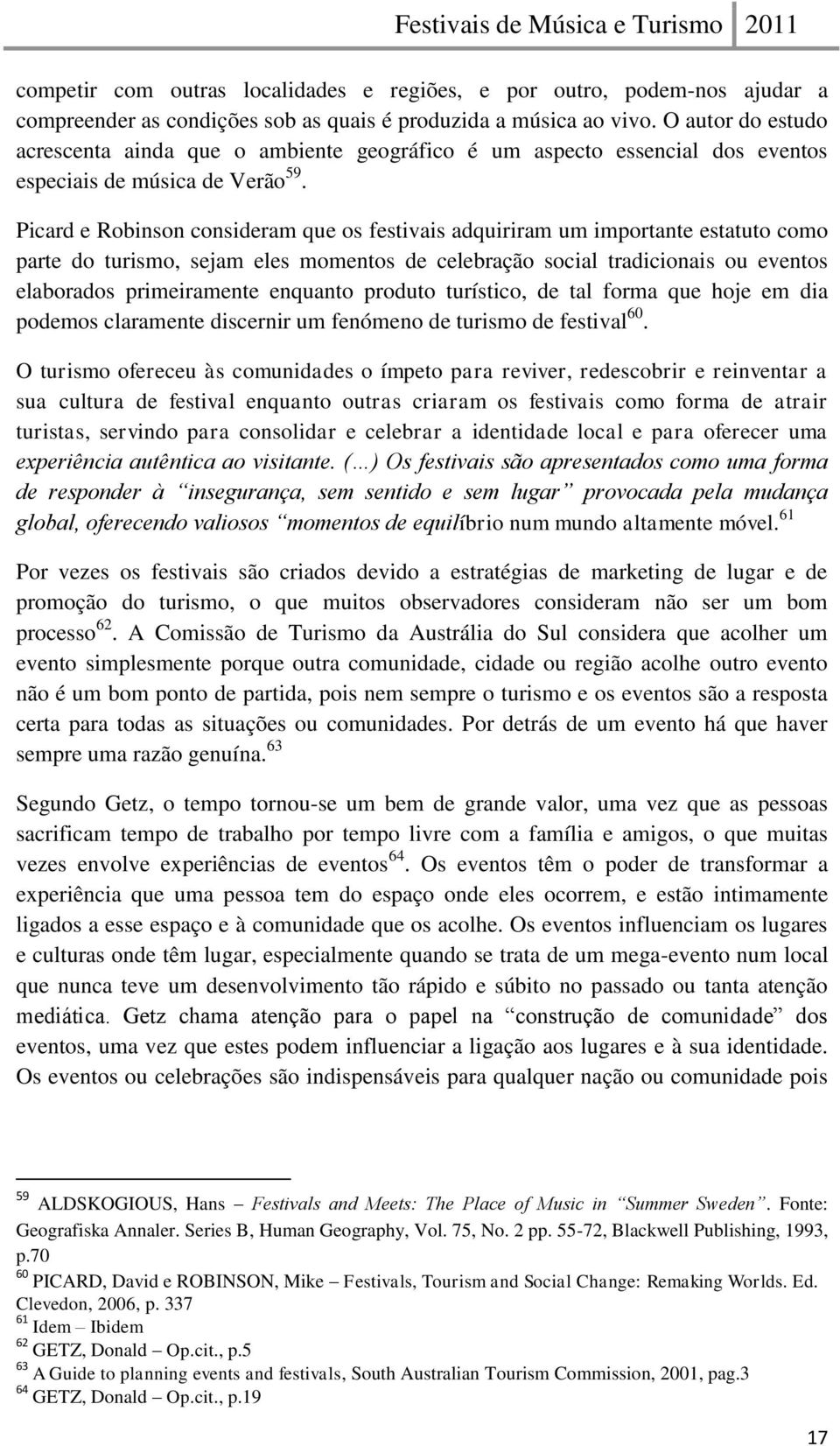 Picard e Robinson consideram que os festivais adquiriram um importante estatuto como parte do turismo, sejam eles momentos de celebração social tradicionais ou eventos elaborados primeiramente