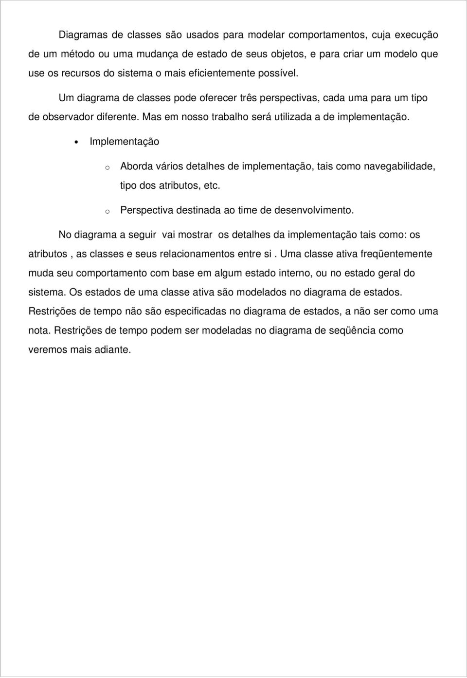 Implementação o o Aborda vários detalhes de implementação, tais como navegabilidade, tipo dos atributos, etc. Perspectiva destinada ao time de desenvolvimento.