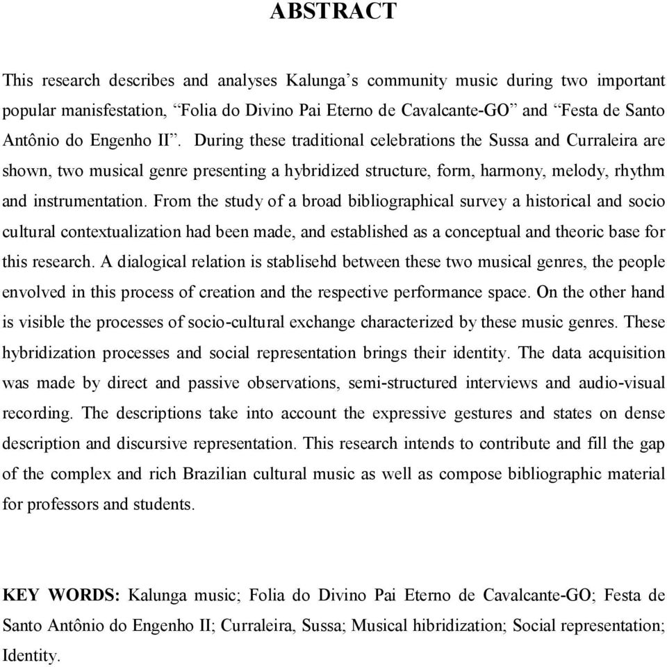 From the study of a broad bibliographical survey a historical and socio cultural contextualization had been made, and established as a conceptual and theoric base for this research.