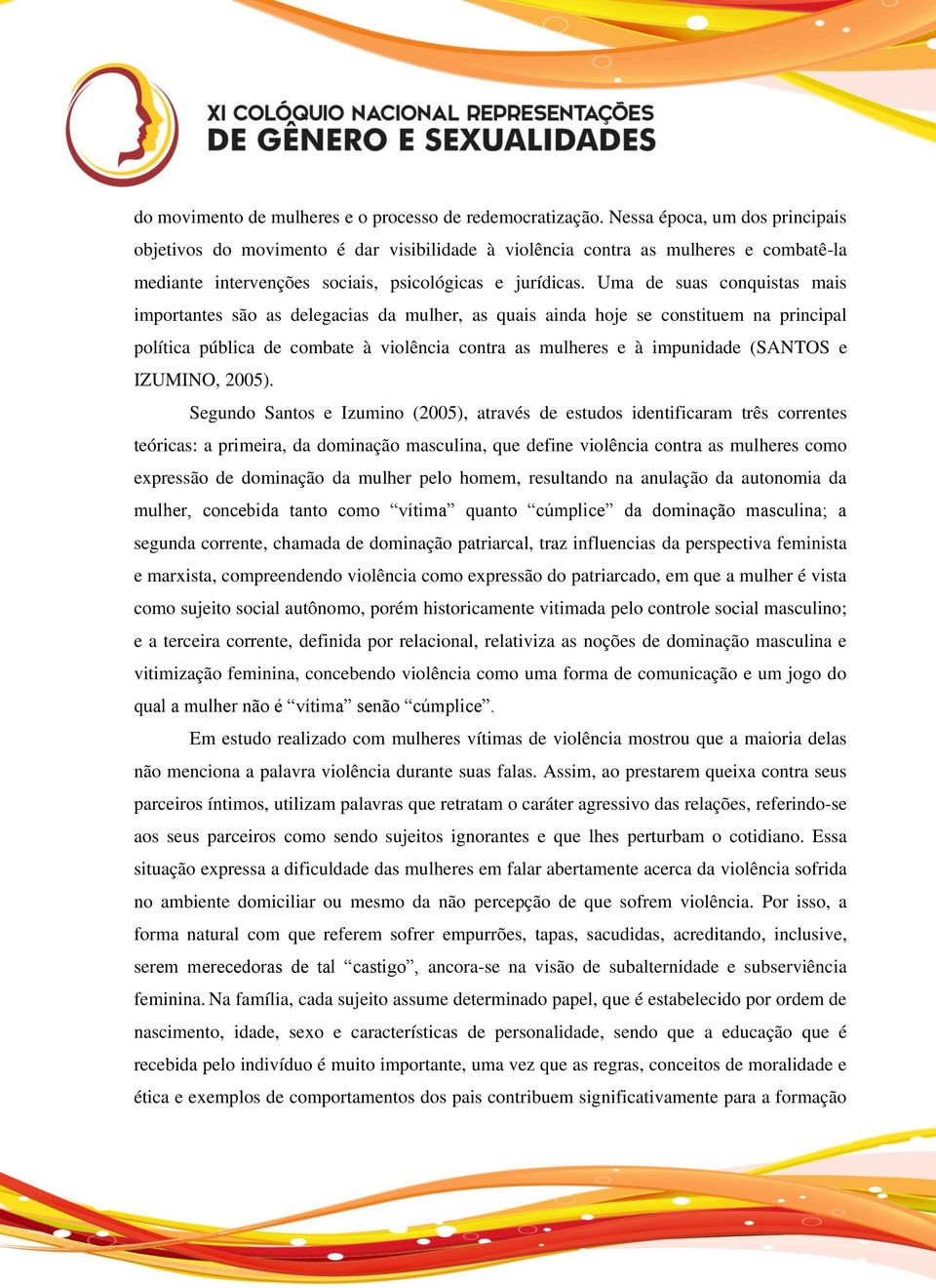 Uma de suas conquistas mais importantes são as delegacias da mulher, as quais ainda hoje se constituem na principal política pública de combate à violência contra as mulheres e à impunidade (SANTOS e