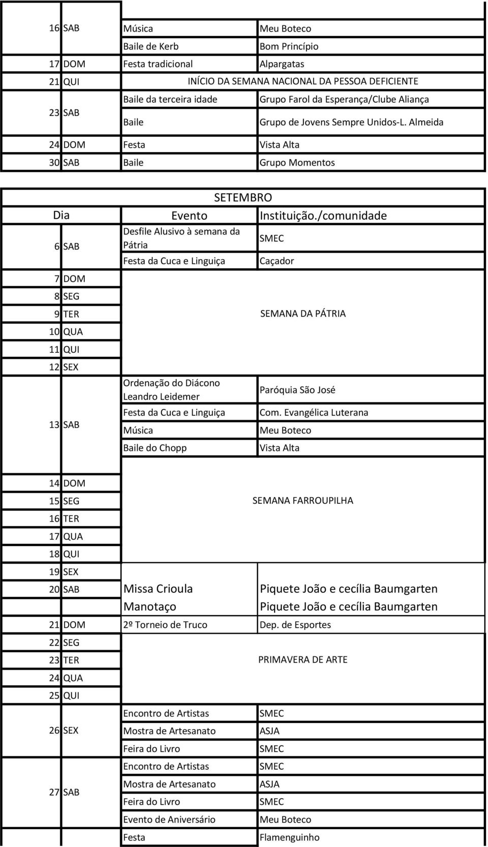 Almeida 24 DOM Festa Vista Alta 30 SAB Baile Grupo Momentos 6 SAB 7 DOM 8 SEG 9 TER 10 QUA 11 QUI 12 SEX 13 SAB Desfile Alusivo à semana da Pátria Festa da Cuca e Linguiça Ordenação do Diácono