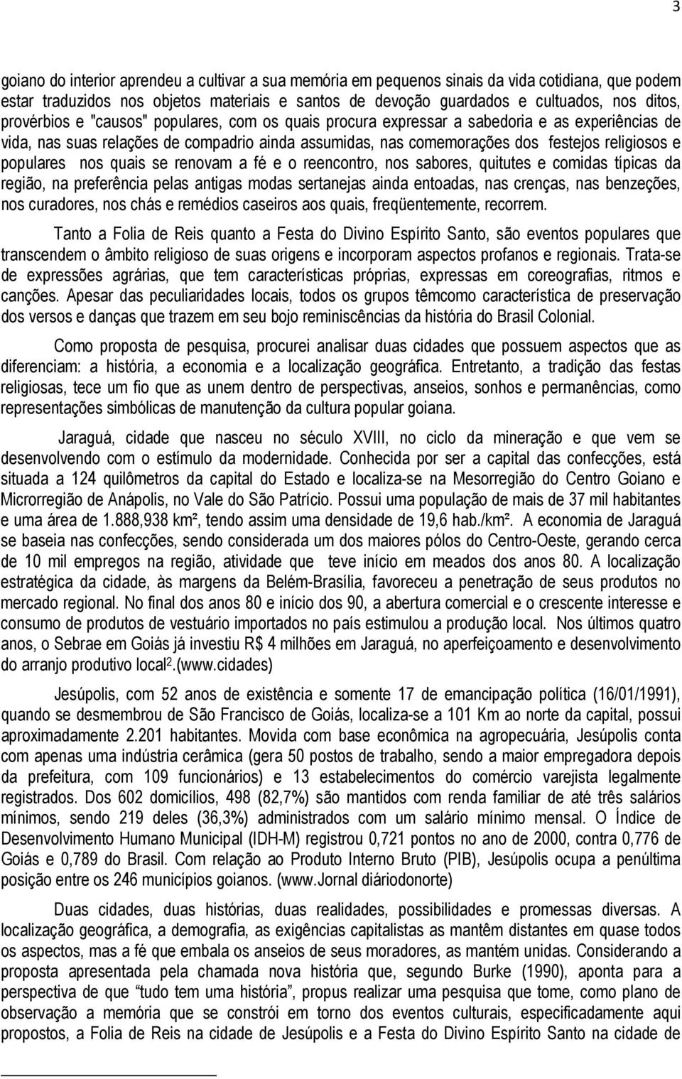 populares nos quais se renovam a fé e o reencontro, nos sabores, quitutes e comidas típicas da região, na preferência pelas antigas modas sertanejas ainda entoadas, nas crenças, nas benzeções, nos